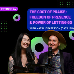 EP 24 - Cost of Praise: Freedom of Presence & the Power of Letting Go with Nat Paterson (Catajar)