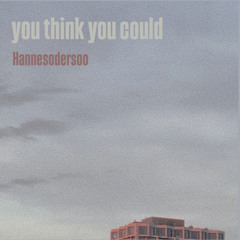 you think you could