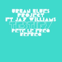 UBP Ft Jay Williams - Testify (Pete Le Freq Refreq)