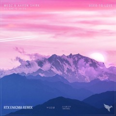 MEDZ & Aaron Shirk - Used to Love (RTX ENIGMA REMIX)
