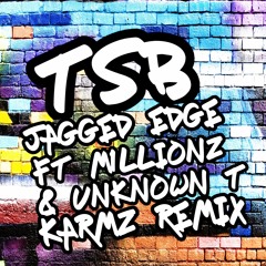 TSB -JAGGED EDGE - ft - M1LLIONZ & UNKNOWN - T- (KARMZ - Remix)