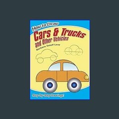 [Read Pdf] ❤ How to Draw Cars and Trucks and Other Vehicles: Step-by-Step Drawings! (Dover How to