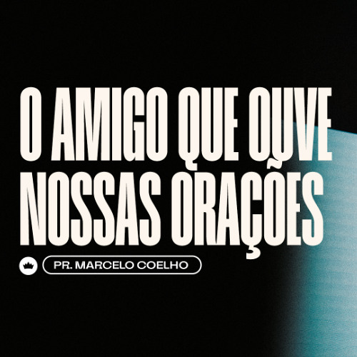 O Amigo que Ouve Nossas Orações | Pr. Marcelo Coelho
