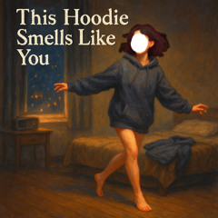 This Hoodie Smells Like You