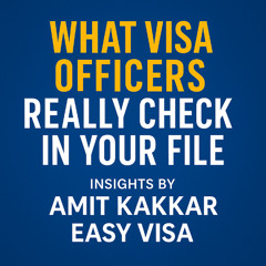 What Visa Officers Really Check in Your File - Insights by Amit Kakkar Easy Visa