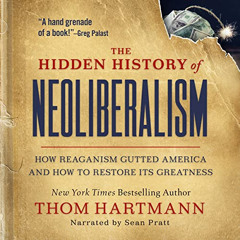 Access KINDLE 🖌️ The Hidden History of Neoliberalism: How Reaganism Gutted America a