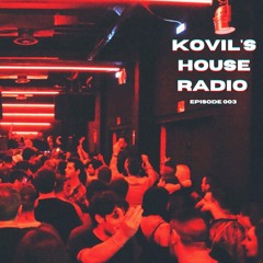 Kovil's House Radio (Ep 003)