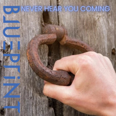 NEVER HEAR YOU COMING