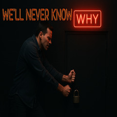 We'll Never Know Why