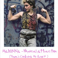 Madonna - Physical Attraction (Papa's Confusing Me Remix)