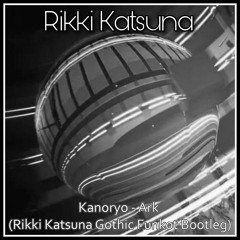 Kanoryo - Ark (Rikki Katsuna Gothic Funkot Bootleg)