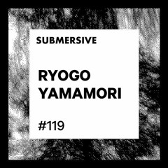 Submersive Podcast 119 - RYOGO YAMAMORI (Non Series, Ovum)