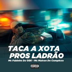 TACA A XOTA PROS LADRÃO - Mc Fabinho Da OSK - Mc Maicon Do Complexo