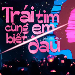 Trái Tim Em Cũng Biết Đau - Lâm Bảo Ngọc