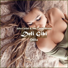 Otilia- Deli Gibi (John Castel X Xan Castel Remix [ Deep House Music])