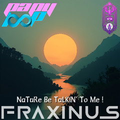 FRaXiNuS - NaTuRe Be TaLKiN' To Me !