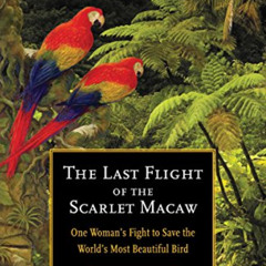 [Download] KINDLE 📨 The Last Flight of the Scarlet Macaw: One Woman's Fight to Save