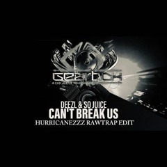 SO JUICE & DEEZL - CAN'T BREAK US ( HURRICANEZZZ RE-RAWTRAP EDIT )