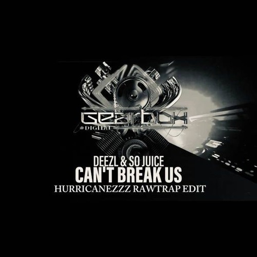 SO JUICE & DEEZL - CAN'T BREAK US ( HURRICANEZZZ RE-RAWTRAP EDIT )
