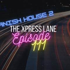 111 The Xpress Lane (Spanish House Mix 2)
