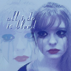 all i do is bleed