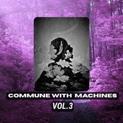 Commune With Machines Vol.3