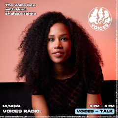 The Voice Box w/ Shahlaa Tahira 16/12/24 - [Voices Radio]