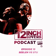 12 Inch Lovers Podcast #15 - Seelen Vs. Stu