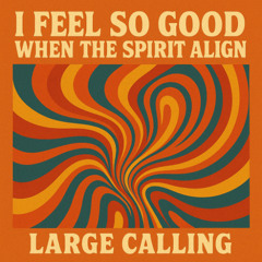 Large Calling - I Feel So Good When The Spirit Align