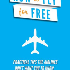 View KINDLE 📤 How To Fly For Free: Practical Tips The Airlines Don't Want You To Kno