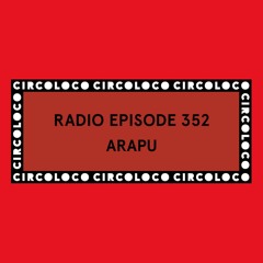 Circoloco Radio 352 - Arapu