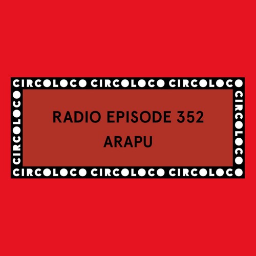 Circoloco Radio 352 - Arapu