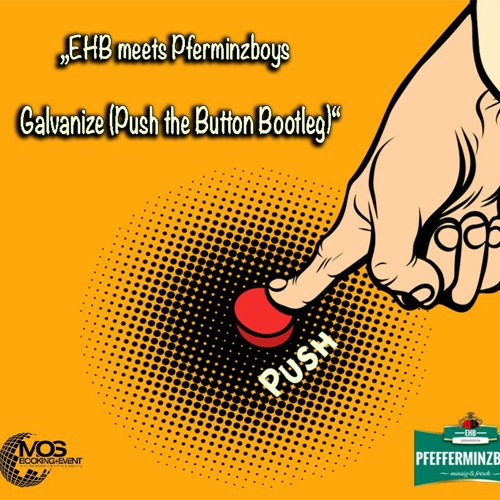 Stream EHB Meets Pfefferminzboyz Galvanize (Push The Button Bootleg