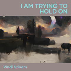 I Am Trying to Hold On