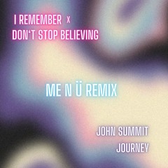 I Remember X Don't Stop Believing (ME N Ü Remix) [John Summit + Journey]