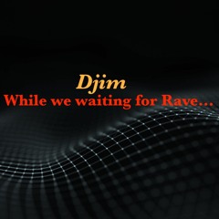 Djim @ While We Waiting For Rave....