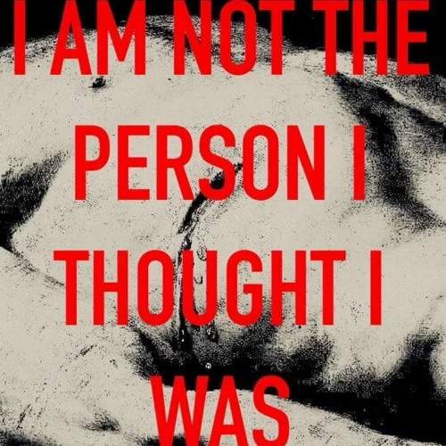 I AM NOT THE PERSON I TOUGHT I WAS