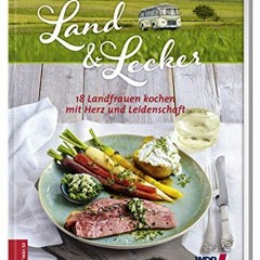 Land & lecker 4: 18 Landfrauen kochen mit Herz und Leidenschaft  Full pdf