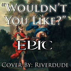 "Wouldn't You Like" | From EPIC: THE MUSICAL | FAN COVER By: Riverdude
