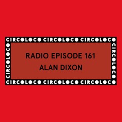 Circoloco Radio 161 - Alan Dixon