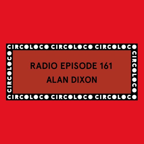 Circoloco Radio 161 - Alan Dixon