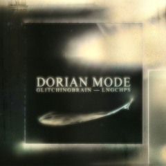 DORIAN MODE x Lngchps + Glitchingbrain