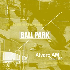 Alvaro AM - Duuc EP - Ball Park 03 - OUT NOW