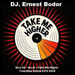 DJ. Ernest Bodor - FL Rico 56 - Vocal - Take Me Higher - Trap-Step Remix-V-FX 2025