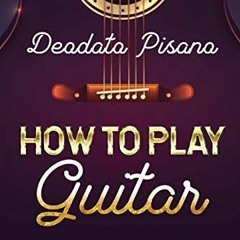 READ EPUB 📦 How to Play Guitar: What You Need to Know by  Deodato Pisano [PDF EBOOK