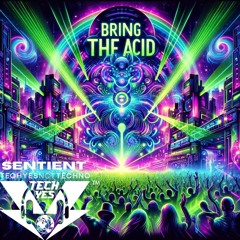 SENTIENT - Bring The Acid ( TECHYES FREE DL)