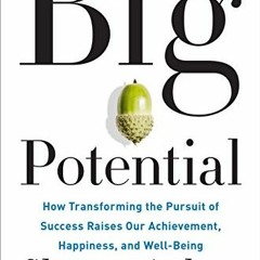 VIEW [KINDLE PDF EBOOK EPUB] Big Potential: How Transforming the Pursuit of Success Raises Our Achie