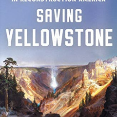VIEW KINDLE 📒 Saving Yellowstone: Exploration and Preservation in Reconstruction Ame
