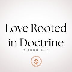 Love Rooted in Doctrine // 2 John 4-11 (Pastor Tito Lyro)