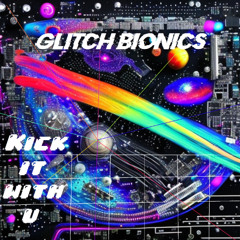 Glitch Bionics - KICK IT WITH U